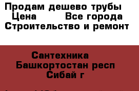 Продам дешево трубы › Цена ­ 20 - Все города Строительство и ремонт » Сантехника   . Башкортостан респ.,Сибай г.